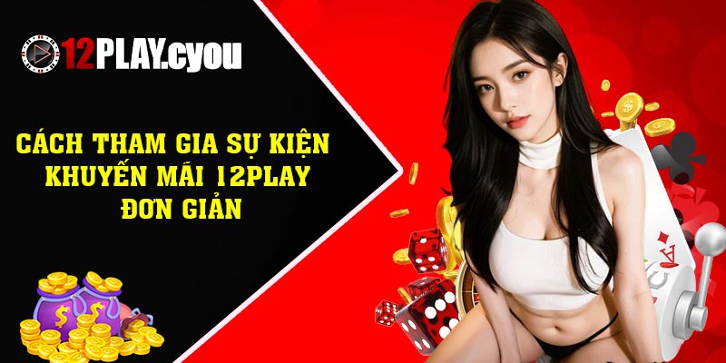 Cách tham gia sự kiện khuyến mãi 12play đơn giản