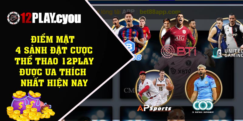 Điểm mặt 4 sảnh đặt cược thể thao 12play được ưa thích nhất hiện nay
