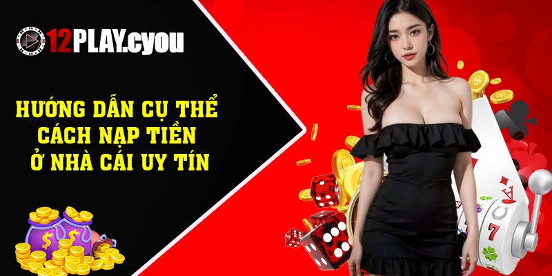 Hướng dẫn cụ thể cách nạp tiền ở nhà cái uy tín