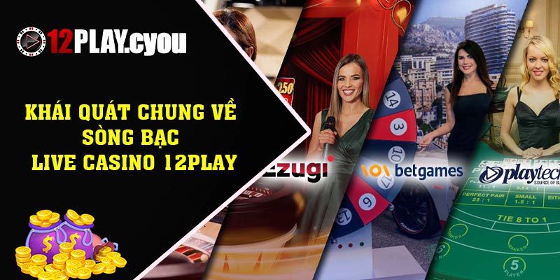 Khái quát chung về sòng bạc Live Casino 12play