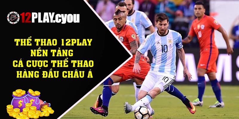Thể thao 12play – Nền tảng cá cược thể thao hàng đầu Châu Á