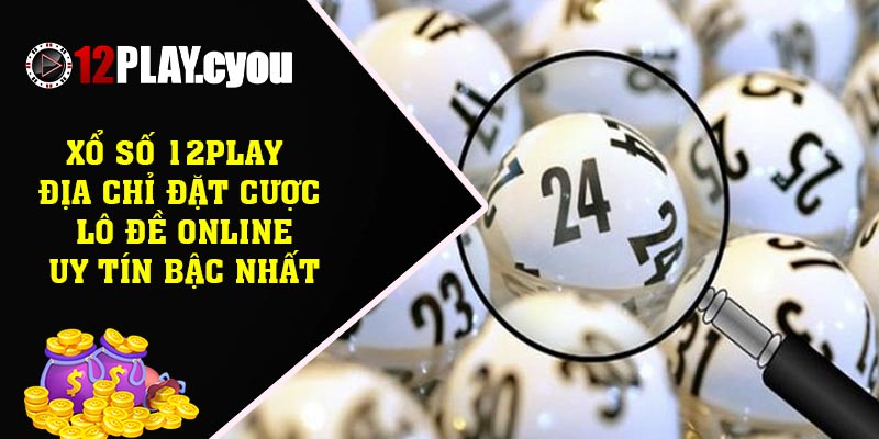 Xổ số 12play – Địa chỉ đặt cược lô đề online uy tín bậc nhất