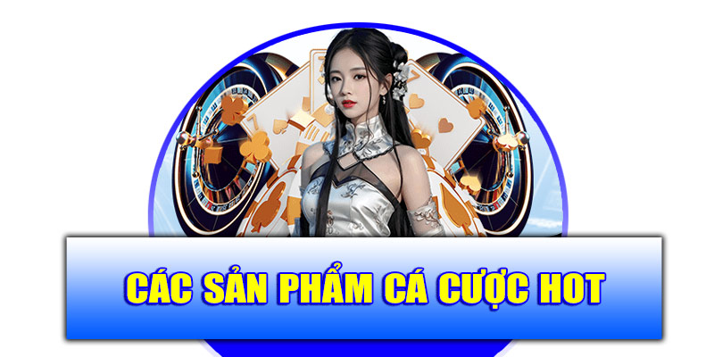Các sản phẩm cá cược hot nhất tại Bet88