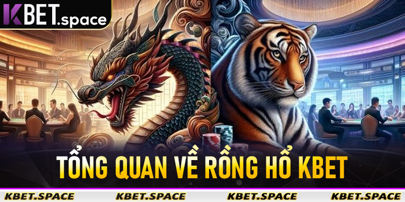 Tổng quan về rồng hổ kbet
