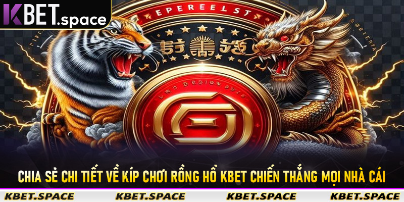 Chia sẻ chi tiết về bí kíp chơi Rồng Hổ KBet chiến thắng mọi nhà cái