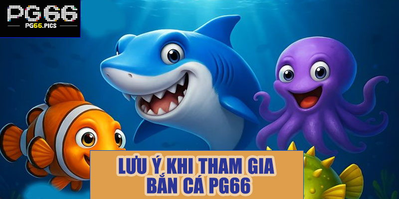 Lưu ý khi tham gia bắn cá PG66