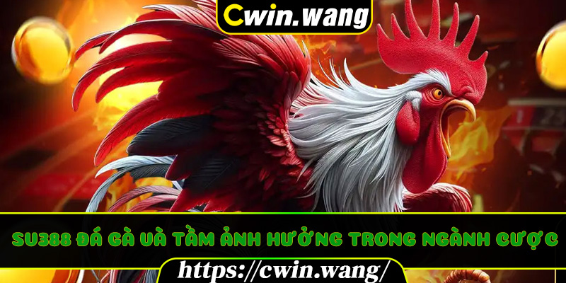 SV388 Đá Gà và tầm ảnh hưởng trong ngành cược