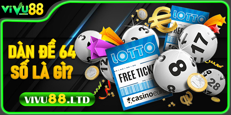 Dàn Đề 64 Số Là Gì? Tại Sao Lại Được Người Chơi Tìm Kiếm Nhiều Đến Vậy?