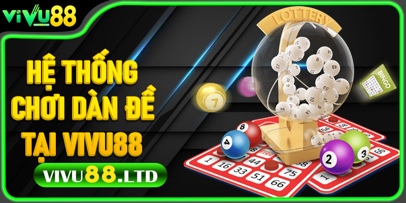 Hệ Thống Chơi Dàn Đề Tại Vivu88 – Đơn Giản, Nhanh Và Siêu Chính Xác
