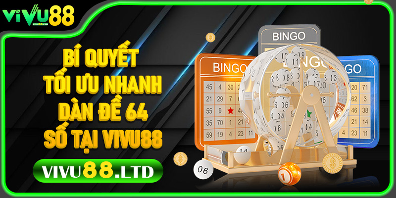 Bí Quyết Tối Ưu Nhanh Dàn Đề 64 Số Tại Vivu88 – Cách Chơi Của Cao Thủ